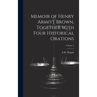 Memoir of Henry Armitt Brown, Together With Four Historical Orations; Volume 2