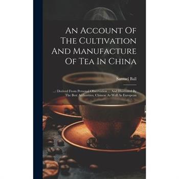 An Account Of The Cultivation And Manufacture Of Tea In China