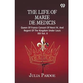 The Life Of Marie De Medicis