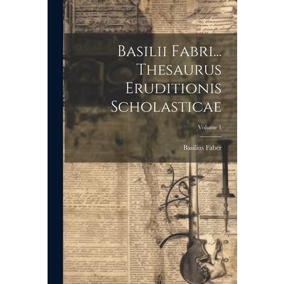 Basilii Fabri... Thesaurus Eruditionis Scholasticae; Volume 1