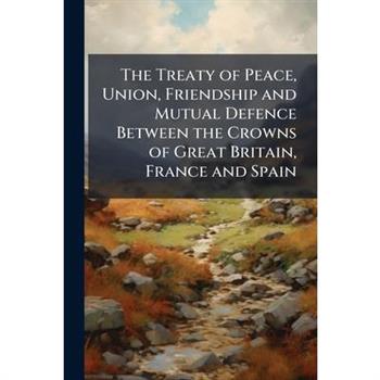 The Treaty of Peace, Union, Friendship and Mutual Defence Between the Crowns of Great Britain, France and Spain