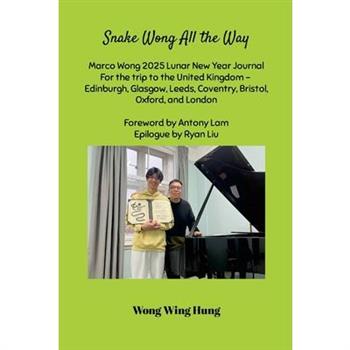 Snake Wong All the Way Marco Wong 2025 Lunar New Year Journal For the trip to the United Kingdom - Edinburgh, Glasgow, Leeds, Coventry, Bristol, Oxford, and London Foreword by Antony Lam Epilogue by R
