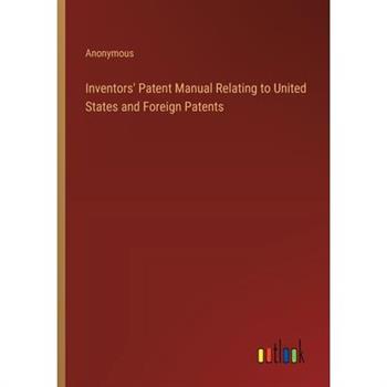 Inventors’ Patent Manual Relating to United States and Foreign Patents