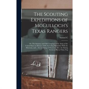 The Scouting Expeditions of McCulloch’s Texas Rangers; or, The Summer and Fall Campaign of the Army of the United States in Mexico--1846; Including Skirmishes With the Mexicans, and ... the Storming o