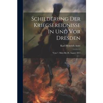 Schilderung Der Kriegsereignisse In Und Vor Dresden