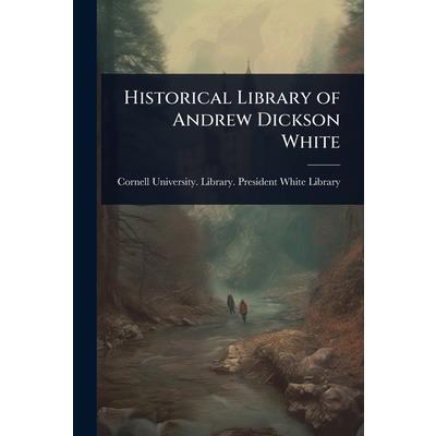 Historical Library of Andrew Dickson White Historical Library of Andrew Dickson White
