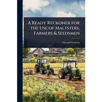 A Ready Reckoner for the Use of Maltsters, Farmers & Seedsmen