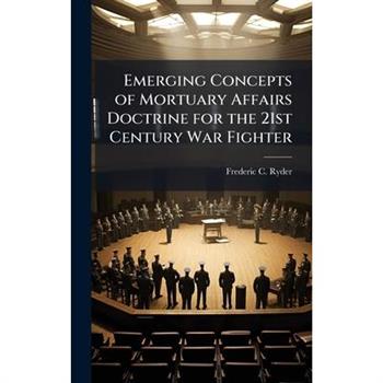 Emerging Concepts of Mortuary Affairs Doctrine for the 21st Century War Fighter