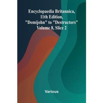 Encyclopaedia Britannica, 11th Edition, "Demijohn" to "Destructors" Volume 8, Slice 2