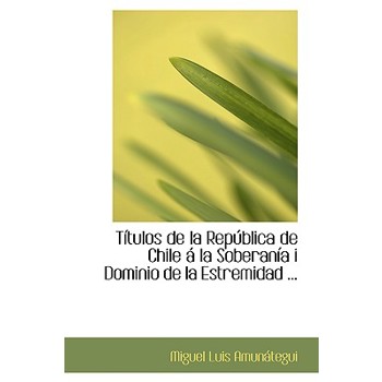 Tastulos de La Repaoblica de Chile AI La Soberanasa I Dominio de La Estremidad ...