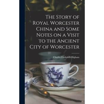 The Story of Royal Worcester China and Some Notes on a Visit to the Ancient City of Worcester