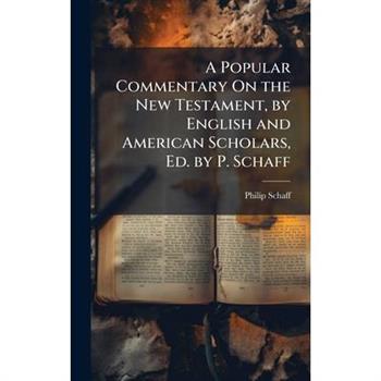 A Popular Commentary On the New Testament, by English and American Scholars, Ed. by P. Schaff