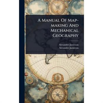 A Manual Of Map-making And Mechanical Geography