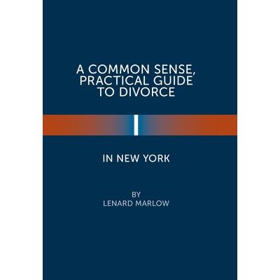 A Common Sense, Practical Guide to Divorce in New YorkACommon Sense, Practical Guide to Di