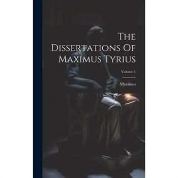 The Dissertations Of Maximus Tyrius; Volume 1