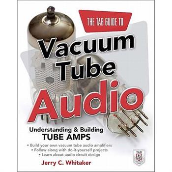 The Tab Guide to Vacuum Tube Audio: Understanding and Building Tube Amps