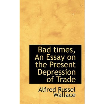 Bad Times, an Essay on the Present Depression of Trade