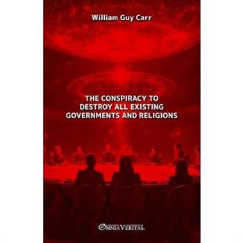 The Conspiracy To Destroy All Existing Governments and Religions