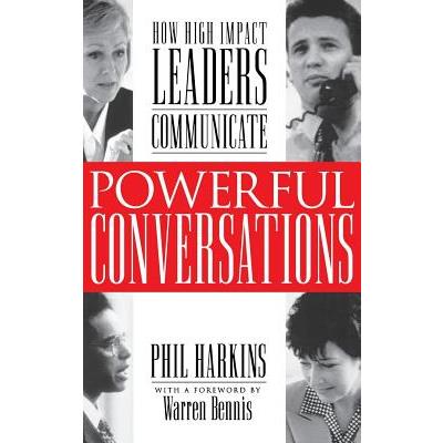 Powerful Conversations: How High Impact Leaders Communicate