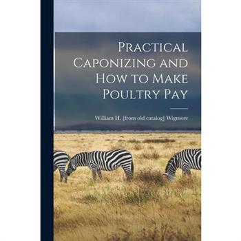 Practical Caponizing and how to Make Poultry pay