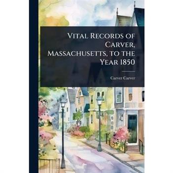 Vital Records of Carver, Massachusetts, to the Year 1850