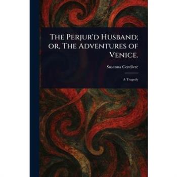 The Perjur'd Husband; or, The Adventures of Venice.