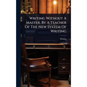 Writing Without A Master, By A Teacher Of The New System Of Writing