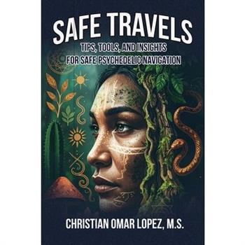 SAFE TRAVELS - Tips, Tools, and Insights for Safe Psychedelic Navigation
