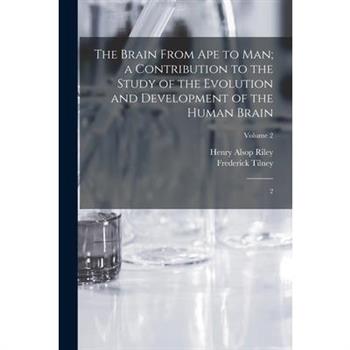 The Brain From ape to man; a Contribution to the Study of the Evolution and Development of the Human Brain