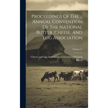 Proceedings Of The ... Annual Convention Of The National Butter, Cheese, And Egg Association; Volume 11