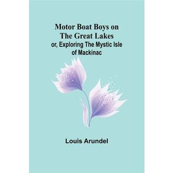 Motor Boat Boys on the Great Lakes; or, Exploring the Mystic Isle of Mackinac