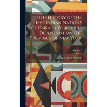 The History of the Five Indian Nations of Canada Which Are Dependent on the Province of New York; Volume 2