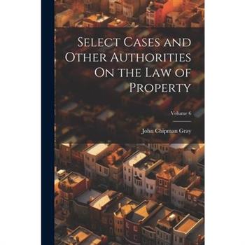 Select Cases and Other Authorities On the Law of Property; Volume 6