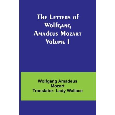 The Letters of Wolfgang Amadeus Mozart Volume I
