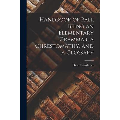 Handbook of Pali, Being an Elementary Grammar, a Chrestomathy, and a Glossary