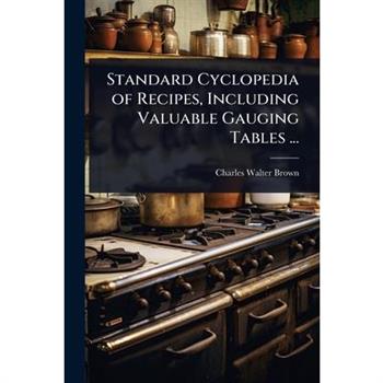 Standard Cyclopedia of Recipes, Including Valuable Gauging Tables ...