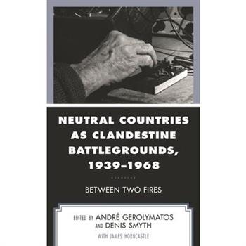 Neutral Countries as Clandestine Battlegrounds, 1939-1968