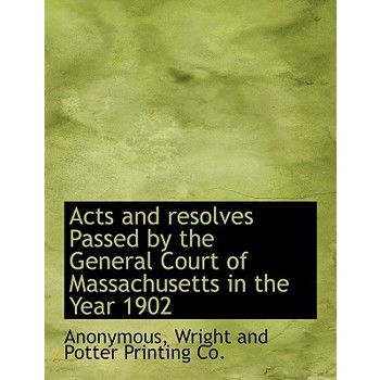 Acts and Resolves Passed by the General Court of Massachusetts in the Year 1902