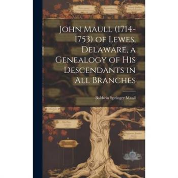 John Maull (1714-1753) of Lewes, Delaware, a Genealogy of His Descendants in All Branches
