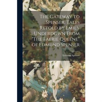 The Gateway to Spenser. Tales Retold by Emily Underdown From "The Faerie Queene" of Edmund Spenser