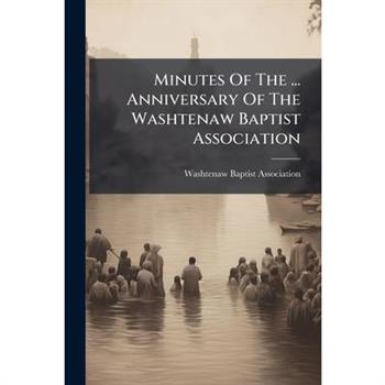 Minutes Of The ... Anniversary Of The Washtenaw Baptist Association