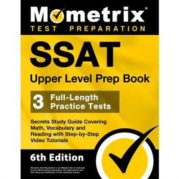 SSAT Upper Level Prep Book - 3 Full-Length Practice Tests, Secrets Study Guide Covering Math, Vocabulary and Reading with Step-By-Step Video Tutorials