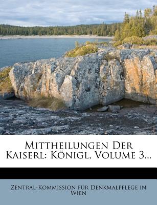 Mittheilungen Der K.K. Central-Commission Fur Erforschung Und Erhaltung Der Kunst Und Historischen Denkmale.