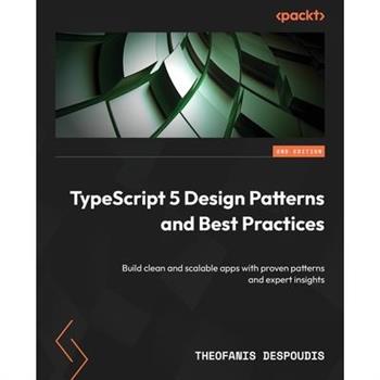 TypeScript 5 Design Patterns and Best Practices - Second Edition