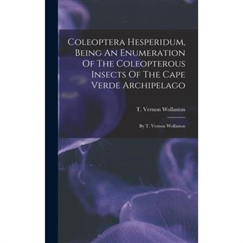 Coleoptera Hesperidum, Being An Enumeration Of The Coleopterous Insects Of The Cape Verde Archipelago