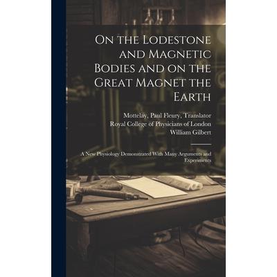 On the Lodestone and Magnetic Bodies and on the Great Magnet the Earth