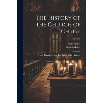 The History of the Church of Christ; On the Plan of the Late Rev. Joseph Milner Volume; Volume 2