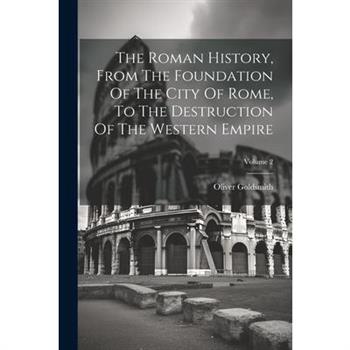 The Roman History, From The Foundation Of The City Of Rome, To The Destruction Of The Western Empire; Volume 2