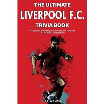 The Ultimate Liverpool F.C. Trivia Book