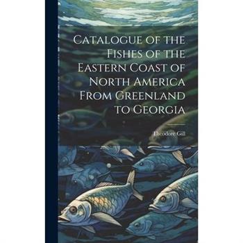Catalogue of the Fishes of the Eastern Coast of North America From Greenland to Georgia